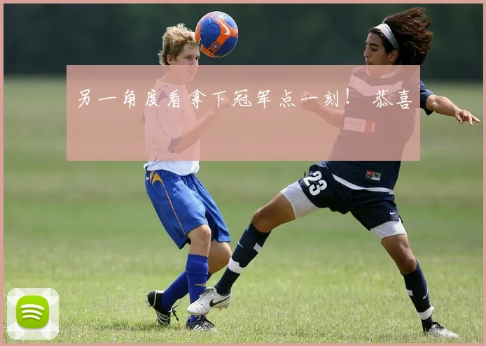 另一角度看拿下冠军点一刻！ 恭喜