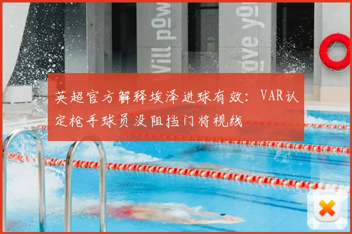 英超官方解释埃泽进球有效：VAR认定枪手球员没阻挡门将视线