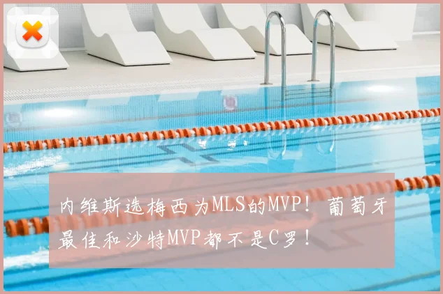 内维斯选梅西为MLS的MVP！葡萄牙最佳和沙特MVP都不是C罗！